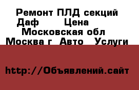 Ремонт ПЛД секций Даф 105 › Цена ­ 100 - Московская обл., Москва г. Авто » Услуги   